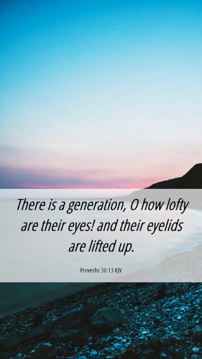 Picture 06 - Proverbs 30:13 KJV Mobile Phone Wallpaper - There is a generation, O how lofty are their - Mobile Bible Verse Wallpaper