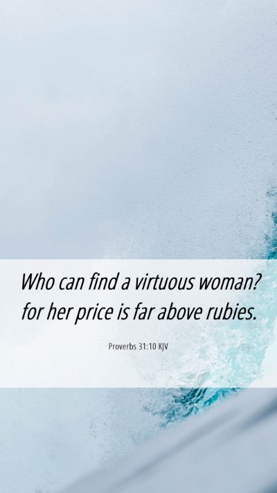 Picture 06 - Proverbs 31:10 KJV Mobile Phone Wallpaper - Who can find a virtuous woman? for her price is - Mobile Bible Verse Wallpaper