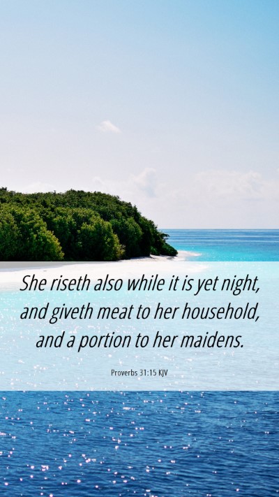 Picture 06 - Proverbs 31:15 KJV Mobile Phone Wallpaper - She riseth also while it is yet night, and giveth - Mobile Bible Verse Wallpaper