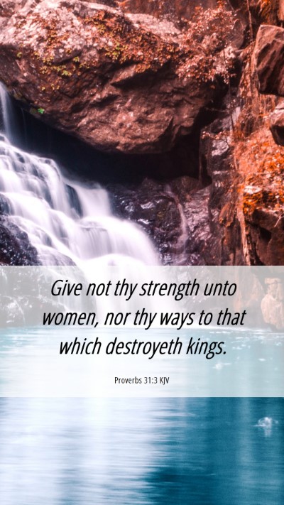 Picture 06 - Proverbs 31:3 KJV Mobile Phone Wallpaper - Give not thy strength unto women, nor thy ways to - Mobile Bible Verse Wallpaper