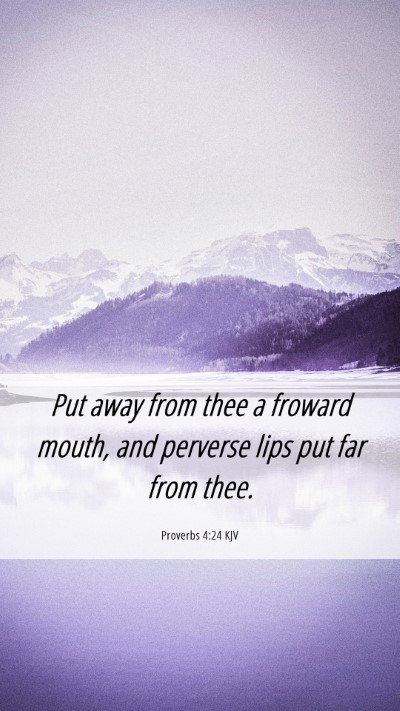 Picture 06 - Proverbs 4:24 KJV Mobile Phone Wallpaper - Put away from thee a froward mouth, and perverse - Mobile Bible Verse Wallpaper