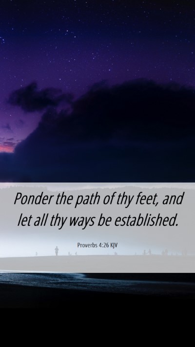Picture 06 - Proverbs 4:26 KJV Mobile Phone Wallpaper - Ponder the path of thy feet, and let all thy ways - Mobile Bible Verse Wallpaper