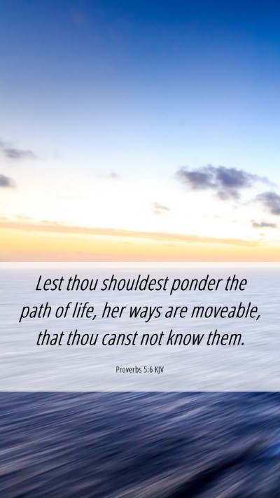 Picture 06 - Proverbs 5:6 KJV Mobile Phone Wallpaper - Lest thou shouldest ponder the path of life, her - Mobile Bible Verse Wallpaper
