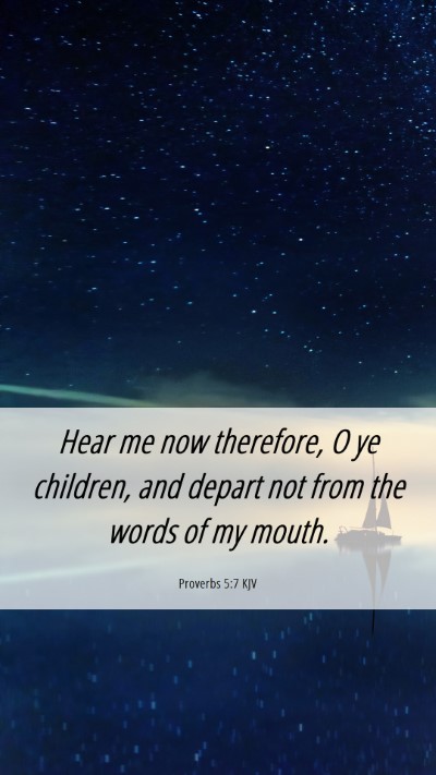 Picture 06 - Proverbs 5:7 KJV Mobile Phone Wallpaper - Hear me now therefore, O ye children, and depart - Mobile Bible Verse Wallpaper