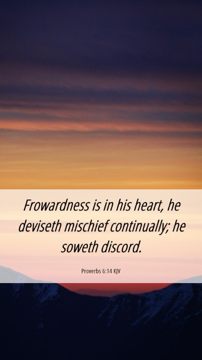 Picture 06 - Proverbs 6:14 KJV Mobile Phone Wallpaper - Frowardness is in his heart, he deviseth mischief - Mobile Bible Verse Wallpaper