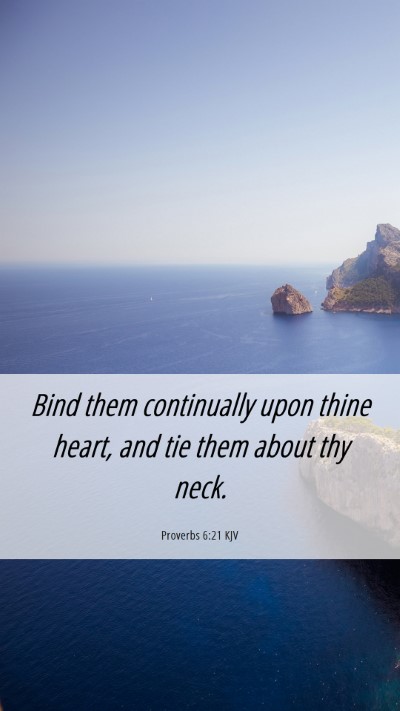 Picture 06 - Proverbs 6:21 KJV Mobile Phone Wallpaper - Bind them continually upon thine heart, and tie - Mobile Bible Verse Wallpaper