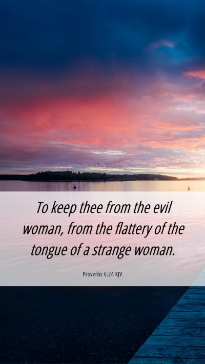 Picture 06 - Proverbs 6:24 KJV Mobile Phone Wallpaper - To keep thee from the evil woman, from the - Mobile Bible Verse Wallpaper