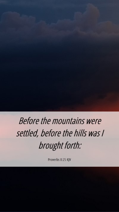 Picture 06 - Proverbs 8:25 KJV Mobile Phone Wallpaper - Before the mountains were settled, before the - Mobile Bible Verse Wallpaper