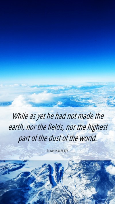 Picture 06 - Proverbs 8:26 KJV Mobile Phone Wallpaper - While as yet he had not made the earth, nor the - Mobile Bible Verse Wallpaper