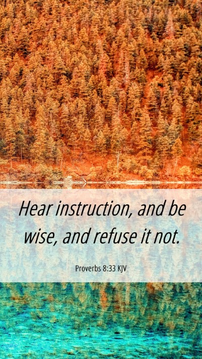 Picture 06 - Proverbs 8:33 KJV Mobile Phone Wallpaper - Hear instruction, and be wise, and refuse it - Mobile Bible Verse Wallpaper