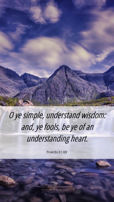 Picture 06 - Proverbs 8:5 KJV Mobile Phone Wallpaper - O ye simple, understand wisdom: and, ye fools, be - Mobile Bible Verse Wallpaper