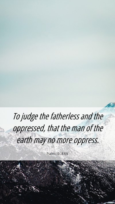 Picture 06 - Psalms 10:18 KJV Mobile Phone Wallpaper - To judge the fatherless and the oppressed, that - Mobile Bible Verse Wallpaper