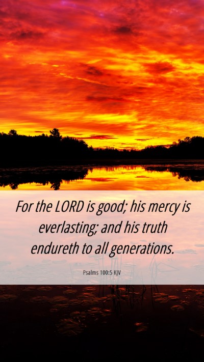 Picture 06 - Psalms 100:5 KJV Mobile Phone Wallpaper - For the LORD is good; his mercy is everlasting; - Mobile Bible Verse Wallpaper