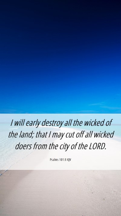 Picture 06 - Psalms 101:8 KJV Mobile Phone Wallpaper - I will early destroy all the wicked of the land; - Mobile Bible Verse Wallpaper