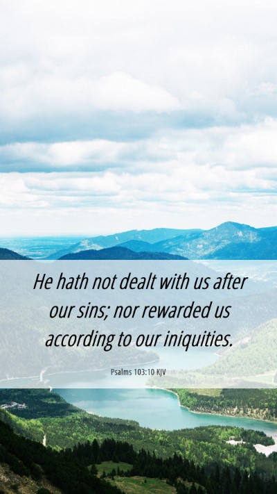 Picture 06 - Psalms 103:10 KJV Mobile Phone Wallpaper - He hath not dealt with us after our sins; nor - Mobile Bible Verse Wallpaper