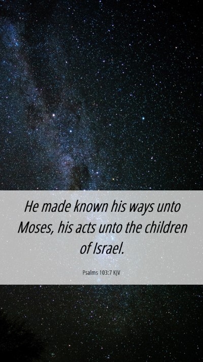 Picture 06 - Psalms 103:7 KJV Mobile Phone Wallpaper - He made known his ways unto Moses, his acts unto - Mobile Bible Verse Wallpaper