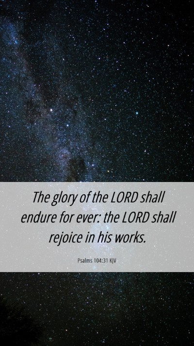 Picture 06 - Psalms 104:31 KJV Mobile Phone Wallpaper - The glory of the LORD shall endure for ever: the - Mobile Bible Verse Wallpaper