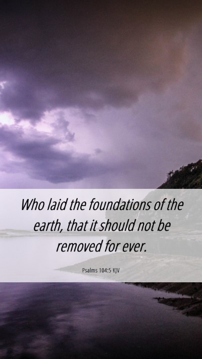 Picture 06 - Psalms 104:5 KJV Mobile Phone Wallpaper - Who laid the foundations of the earth, that it - Mobile Bible Verse Wallpaper