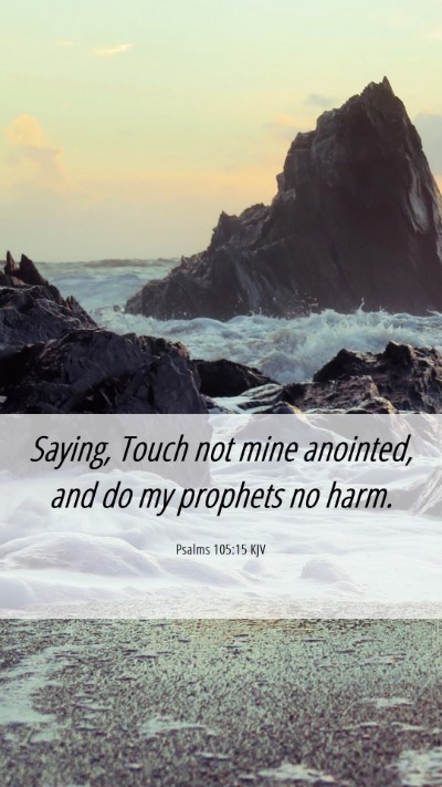 Picture 06 - Psalms 105:15 KJV Mobile Phone Wallpaper - Saying, Touch not mine anointed, and do my - Mobile Bible Verse Wallpaper