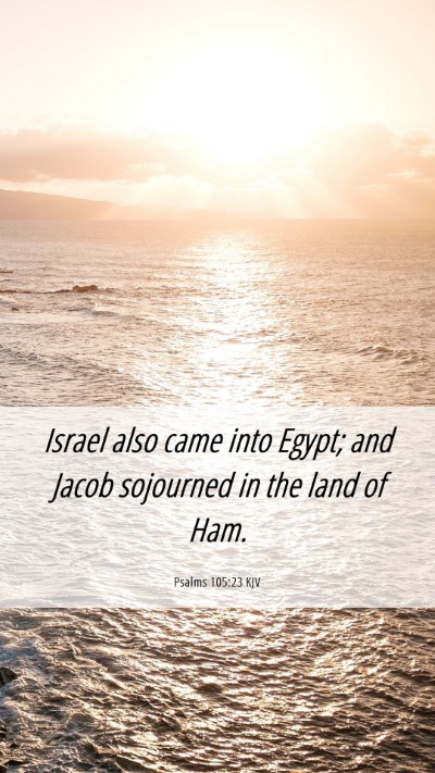 Picture 06 - Psalms 105:23 KJV Mobile Phone Wallpaper - Israel also came into Egypt; and Jacob sojourned - Mobile Bible Verse Wallpaper