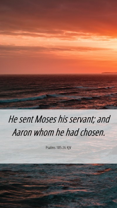 Picture 06 - Psalms 105:26 KJV Mobile Phone Wallpaper - He sent Moses his servant; and Aaron whom he had - Mobile Bible Verse Wallpaper