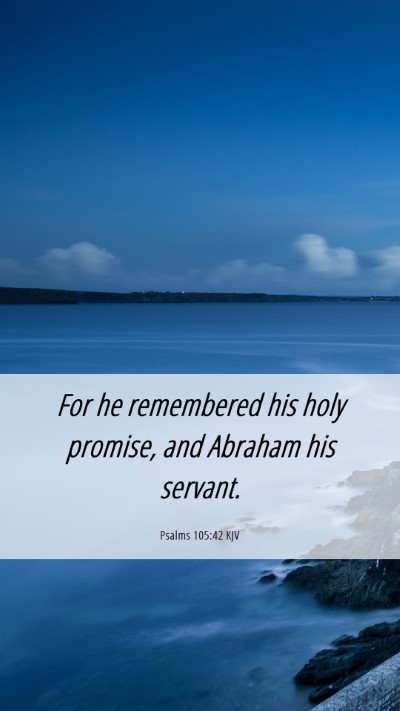 Picture 06 - Psalms 105:42 KJV Mobile Phone Wallpaper - For he remembered his holy promise, and Abraham - Mobile Bible Verse Wallpaper