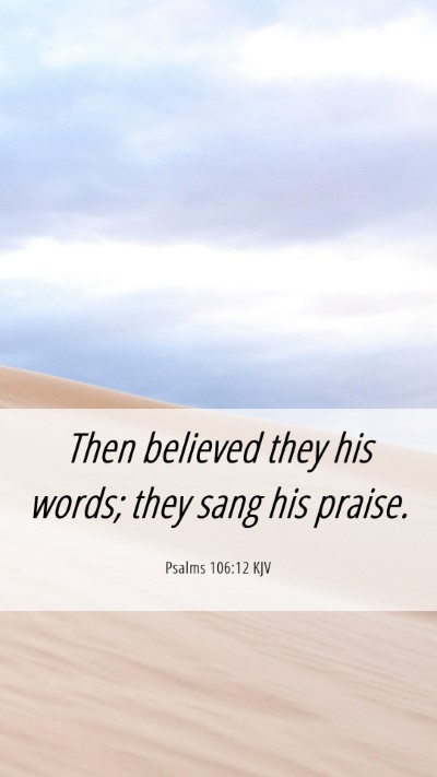 Picture 06 - Psalms 106:12 KJV Mobile Phone Wallpaper - Then believed they his words; they sang his - Mobile Bible Verse Wallpaper