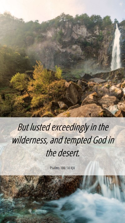 Picture 06 - Psalms 106:14 KJV Mobile Phone Wallpaper - But lusted exceedingly in the wilderness, and - Mobile Bible Verse Wallpaper
