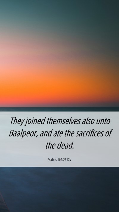 Picture 06 - Psalms 106:28 KJV Mobile Phone Wallpaper - They joined themselves also unto Baalpeor, and - Mobile Bible Verse Wallpaper