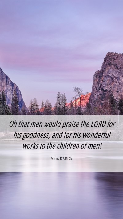 Picture 06 - Psalms 107:15 KJV Mobile Phone Wallpaper - Oh that men would praise the LORD for his - Mobile Bible Verse Wallpaper