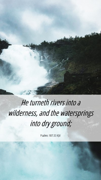 Picture 06 - Psalms 107:33 KJV Mobile Phone Wallpaper - He turneth rivers into a wilderness, and the - Mobile Bible Verse Wallpaper