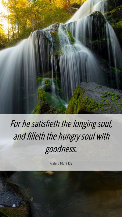 Picture 06 - Psalms 107:9 KJV Mobile Phone Wallpaper - For he satisfieth the longing soul, and filleth - Mobile Bible Verse Wallpaper