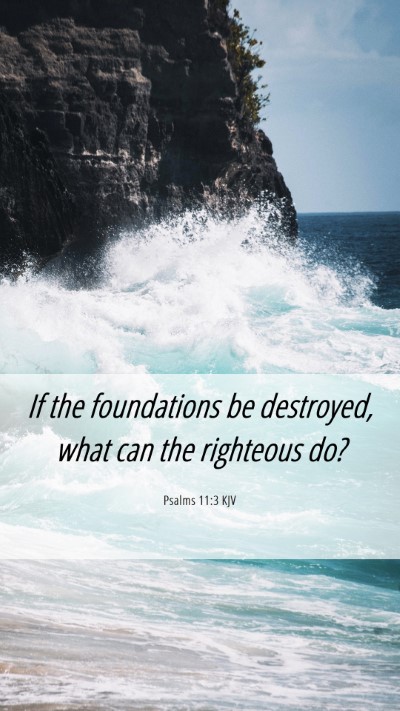 Picture 06 - Psalms 11:3 KJV Mobile Phone Wallpaper - If the foundations be destroyed, what can the - Mobile Bible Verse Wallpaper