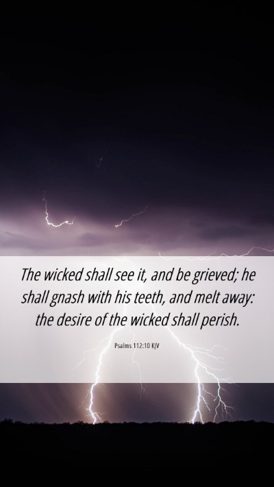 Picture 06 - Psalms 112:10 KJV Mobile Phone Wallpaper - The wicked shall see it, and be grieved; he shall - Mobile Bible Verse Wallpaper