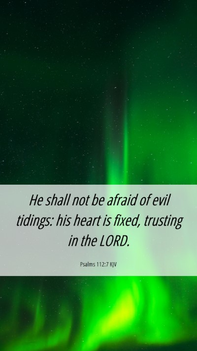 Picture 06 - Psalms 112:7 KJV Mobile Phone Wallpaper - He shall not be afraid of evil tidings: his heart - Mobile Bible Verse Wallpaper