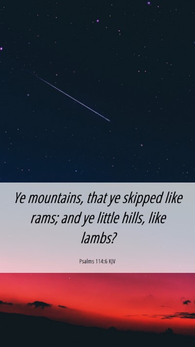 Picture 06 - Psalms 114:6 KJV Mobile Phone Wallpaper - Ye mountains, that ye skipped like rams; and ye - Mobile Bible Verse Wallpaper