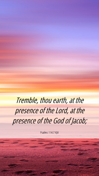 Picture 06 - Psalms 114:7 KJV Mobile Phone Wallpaper - Tremble, thou earth, at the presence of the Lord, - Mobile Bible Verse Wallpaper