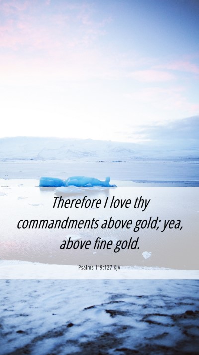 Picture 06 - Psalms 119:127 KJV Mobile Phone Wallpaper - Therefore I love thy commandments above gold; - Mobile Bible Verse Wallpaper
