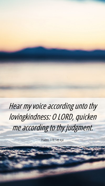 Picture 06 - Psalms 119:149 KJV Mobile Phone Wallpaper - Hear my voice according unto thy lovingkindness: - Mobile Bible Verse Wallpaper