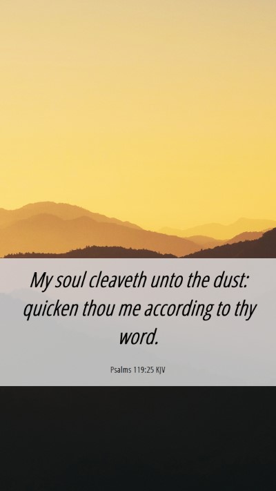 Picture 06 - Psalms 119:25 KJV Mobile Phone Wallpaper - My soul cleaveth unto the dust: quicken thou me - Mobile Bible Verse Wallpaper
