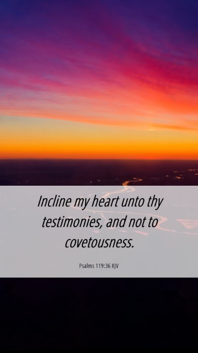 Picture 06 - Psalms 119:36 KJV Mobile Phone Wallpaper - Incline my heart unto thy testimonies, and not to - Mobile Bible Verse Wallpaper