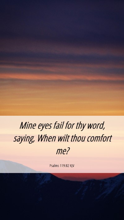 Picture 06 - Psalms 119:82 KJV Mobile Phone Wallpaper - Mine eyes fail for thy word, saying, When wilt - Mobile Bible Verse Wallpaper