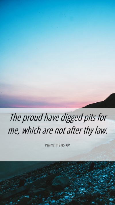 Picture 06 - Psalms 119:85 KJV Mobile Phone Wallpaper - The proud have digged pits for me, which are not - Mobile Bible Verse Wallpaper
