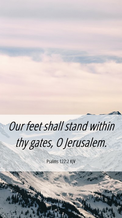 Picture 06 - Psalms 122:2 KJV Mobile Phone Wallpaper - Our feet shall stand within thy gates, O - Mobile Bible Verse Wallpaper