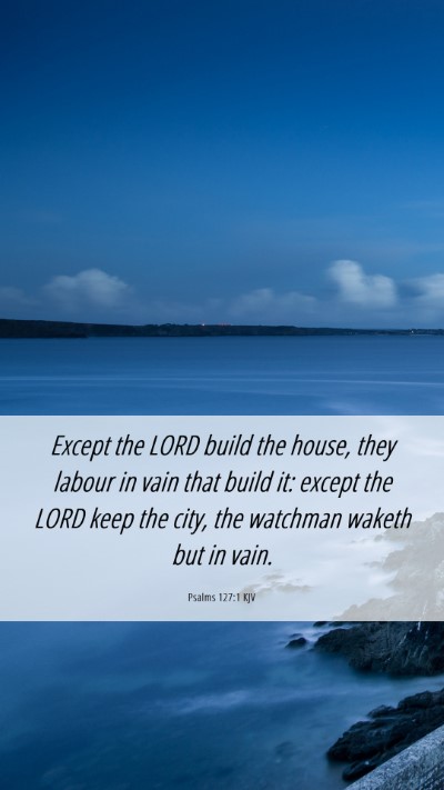 Picture 06 - Psalms 127:1 KJV Mobile Phone Wallpaper - Except the LORD build the house, they labour in - Mobile Bible Verse Wallpaper
