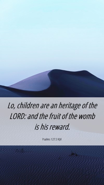 Picture 06 - Psalms 127:3 KJV Mobile Phone Wallpaper - Lo, children are an heritage of the LORD: and the - Mobile Bible Verse Wallpaper