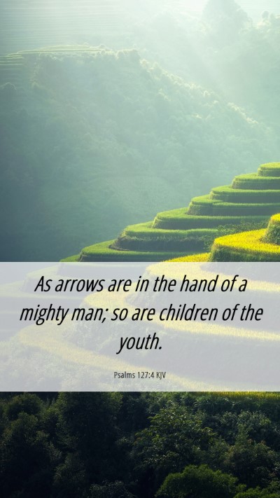 Picture 06 - Psalms 127:4 KJV Mobile Phone Wallpaper - As arrows are in the hand of a mighty man; so are - Mobile Bible Verse Wallpaper