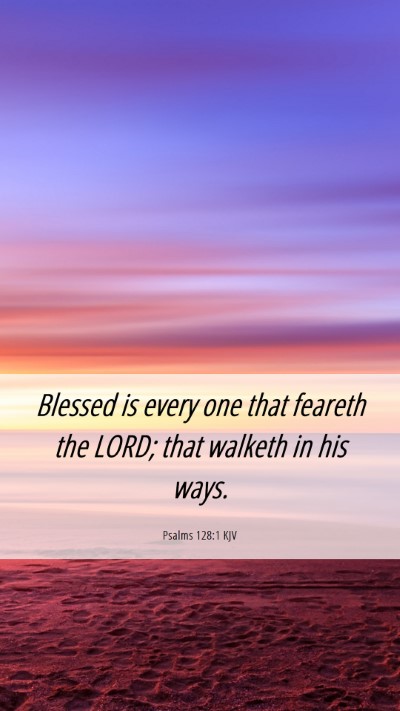 Picture 06 - Psalms 128:1 KJV Mobile Phone Wallpaper - Blessed is every one that feareth the LORD; that - Mobile Bible Verse Wallpaper
