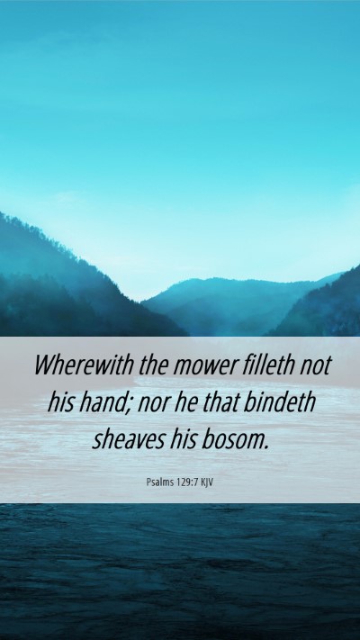 Picture 06 - Psalms 129:7 KJV Mobile Phone Wallpaper - Wherewith the mower filleth not his hand; nor he - Mobile Bible Verse Wallpaper