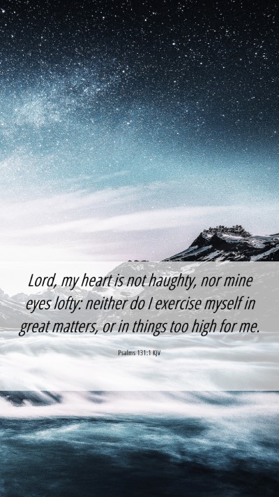 Picture 06 - Psalms 131:1 KJV Mobile Phone Wallpaper - Lord, my heart is not haughty, nor mine eyes - Mobile Bible Verse Wallpaper